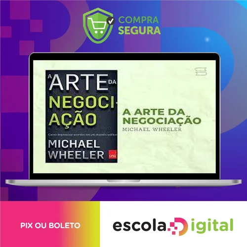 A Arte da Negociação: Como Improvisar Acordos em um Mundo Caótico - Michael Wheeler