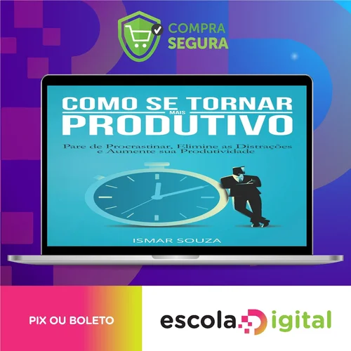 Elimine a Procrastinação e Aumente Sua Produtividade - Ismar Souza