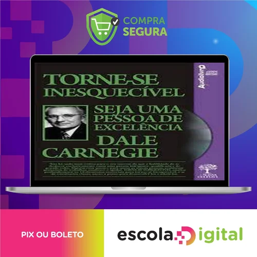 Torne-se Inesquecível, Seja uma Pessoa de Excelência - Dale Carnegie