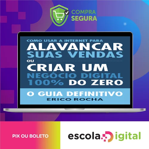 Como Usar a Internet Para Alavancar Suas Vendas: O Guia Definitivo - Erico Rocha