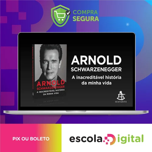 Arnold Schwarzenegger: A Inacreditável História da Minha Vida - Arnold Schwarzenegger