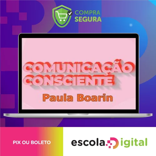 Comunicação Consciente: Aprenda a Comunicar de Verdade! - Paula Boarin