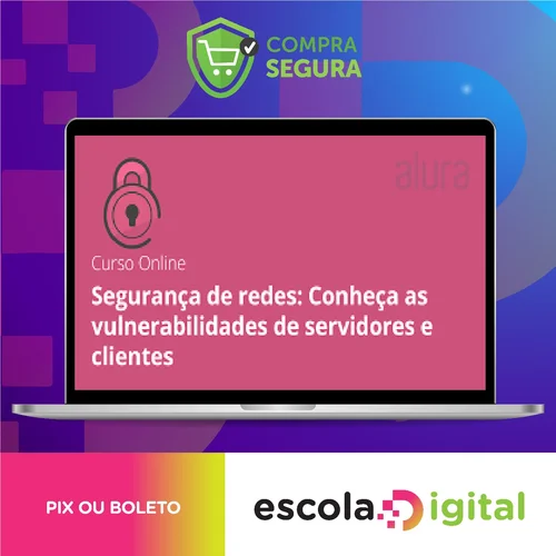 Segurança de Redes: Vulnerabilidades em Clientes e Servidores - Alura